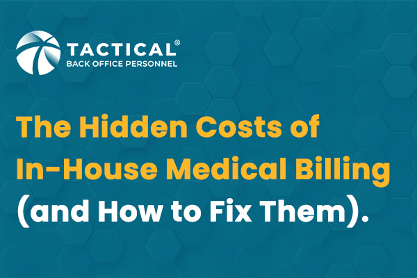 Text graphic with a blue hexagon pattern background. The words read: “The Hidden Costs of In-House Medical Billing (and How to Fix Them).” Logo for Tactical Back Office Personnel is at the top left. Reveals key costs of in-house medical billing.