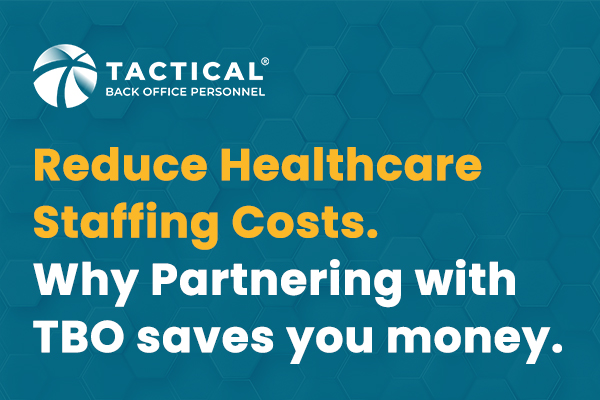 A graphic featuring the Tactical Back Office Personnel logo and the message: "Reduce Healthcare Staffing Costs. Discover how partnering with TBO saves you money." The background showcases a teal color with a subtle hexagonal pattern.